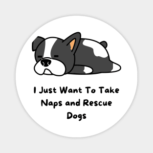 I Just Want To Take Naps and Rescue Dogs Magnet